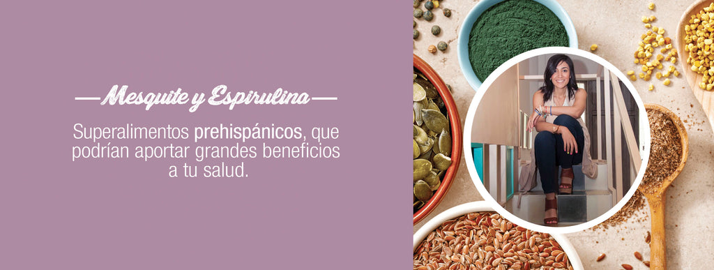Mesquite y Espirulina - Superalimentos prehispánicos, que podrían aportar grandes beneficios a tu salud.